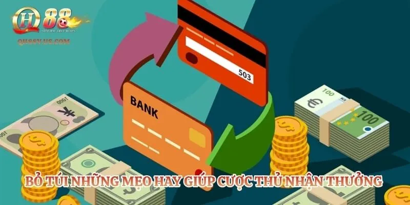 Rút Tiền QH88 - Quy Trình Thanh Toán An Toàn Tuyệt Đối 6 Bỏ túi những mẹo hay giúp cược thủ nhận thưởng siêu tốc