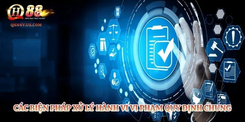 Điều Khoản Và Điều Kiện QH88 – Quy Định Cho Hội Viên 3 Các biện pháp xử lý hành vi vi phạm quy định chung