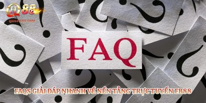 FAQs giải đáp nhanh về nền tảng trực tuyến Fb88