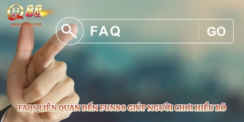 FAQs liên quan đến Fun88 giúp người chơi hiểu rõ nền tảng