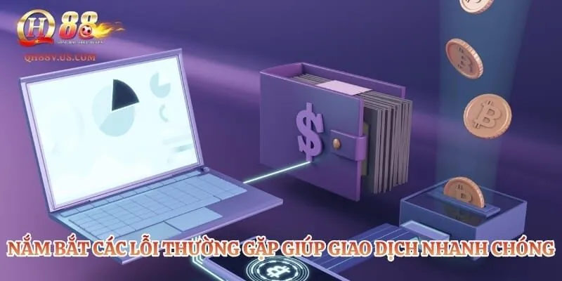 Rút Tiền QH88 - Quy Trình Thanh Toán An Toàn Tuyệt Đối 5 Nắm bắt các lỗi thường gặp giúp giao dịch nhanh chóng