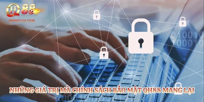 Chính Sách Bảo Mật QH88 – Bảo Vệ Dữ Liệu Hội Viên Tuyệt Đối 1 Những giá trị mà chính sách bảo mật QH88 mang lại