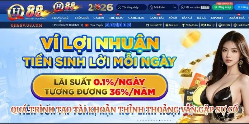 Đăng ký QH88 - Hướng Dẫn Quy Trình Tham Gia Sân Cược An Toàn 5 Quá trình tạo tài khoản thỉnh thoảng vẫn gặp sự cố