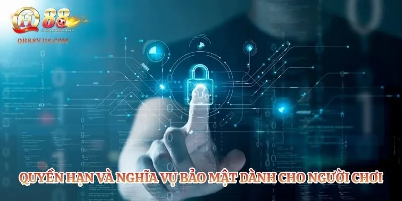 Chính Sách Bảo Mật QH88 – Bảo Vệ Dữ Liệu Hội Viên Tuyệt Đối 3 Quyền hạn và nghĩa vụ bảo mật dành cho người chơi