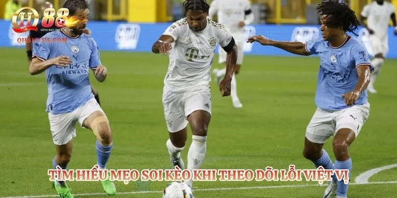 Việt Vị Là Gì? Quy Định Mới Nhất Trong Bóng Đá 2026 6 Tìm hiểu mẹo soi kèo khi theo dõi lỗi việt vị