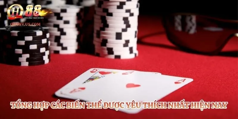 Xì tố QH88 - Cách Chơi Chi Tiết Và Các Mẹo Dễ Thắng 4 Tổng hợp các biến thể được yêu thích nhất hiện nay