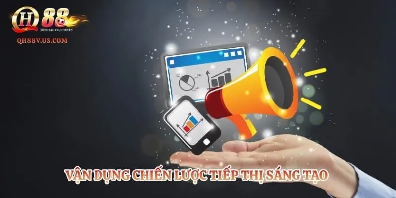 Đại Lý QH88 - Kiếm Tiền Tỷ Dễ Dàng Mỗi Tháng Từ Nhà Cái 6 Vận dụng chiến lược tiếp thị sáng tạo sẽ giúp tăng doanh thu